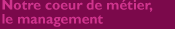 Notre coeur de m&eacute;tier, le management